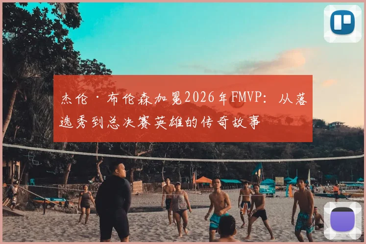 杰伦·布伦森加冕2026年FMVP：从落选秀到总决赛英雄的传奇故事