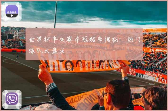 世界杯半决赛夺冠赔率揭秘:热门球队大盘点